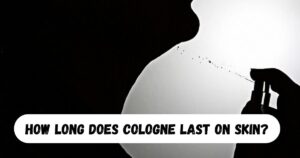 How Long Does Cologne Last on Skin