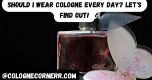 Should I Wear Cologne Every Day