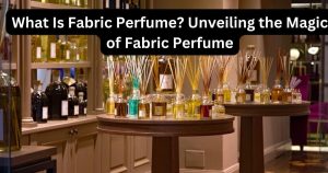 What Is Fabric Perfume